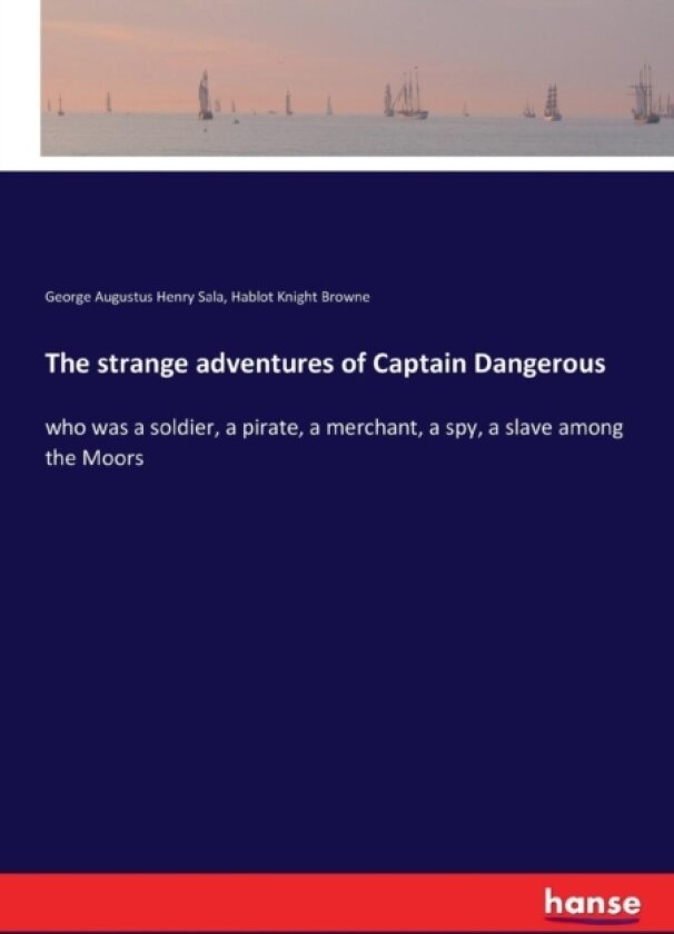 The strange adventures of Captain Dangerous av Hablot Knight Browne, George Augustus Henry Sala (Paperback)