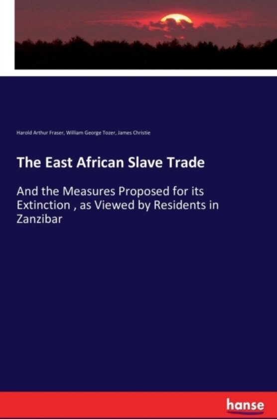 The East African Slave Trade av Harold Arthur Fraser, Bishop William George Tozer, James Christie (Paperback)