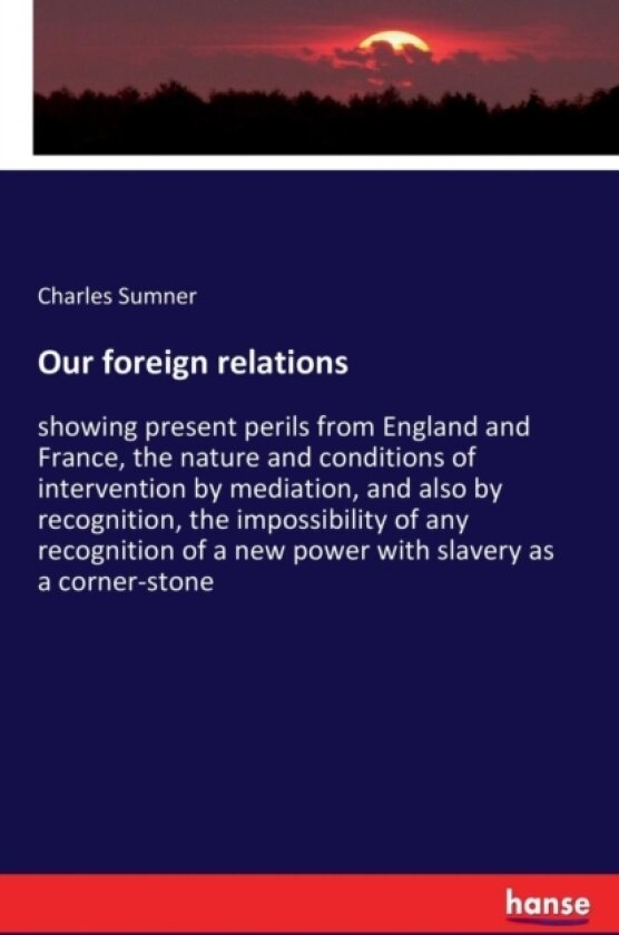 Our foreign relations av Charles Sumner (Paperback)