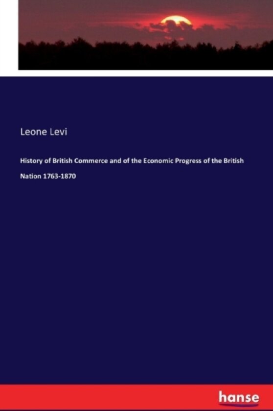 History of British Commerce and of the Economic Progress of the British Nation 1763-1870 av Leone Levi (Paperback)
