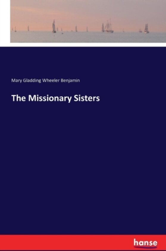 The Missionary Sisters av Mary Gladding Wheeler Benjamin (Paperback)