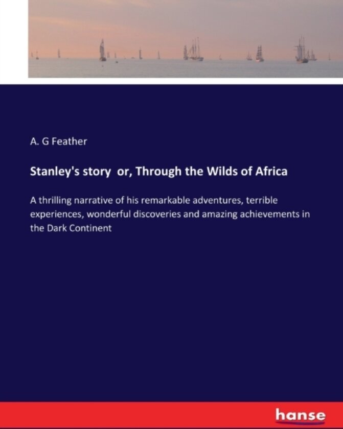 Stanley's story or, Through the Wilds of Africa av A G Feather (Paperback)