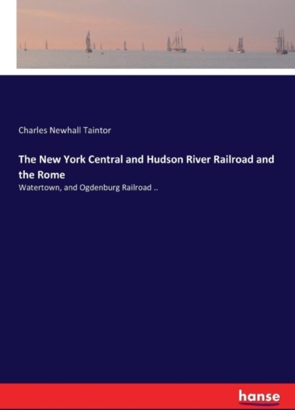 The New York Central and Hudson River Railroad and the Rome av Charles Newhall Taintor (Paperback)