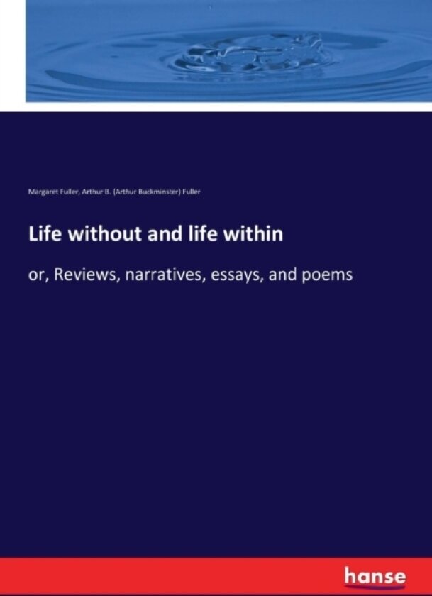 Life without and life within av Margaret Fuller, Arthur B Fuller (Paperback)