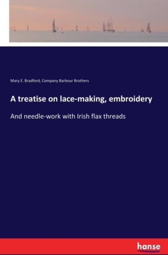 A treatise on lace-making, embroidery av Mary E Bradford, Company Barbour Brothers (Paperback)