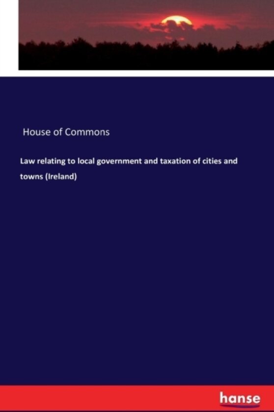 Law Relating to Local Government and Taxation of Cities and Towns (Ireland) av House of Commons (Paperback)