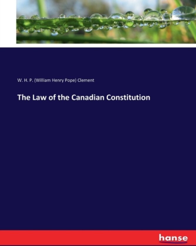 The Law of the Canadian Constitution av William Henry Pope Clement (Paperback)