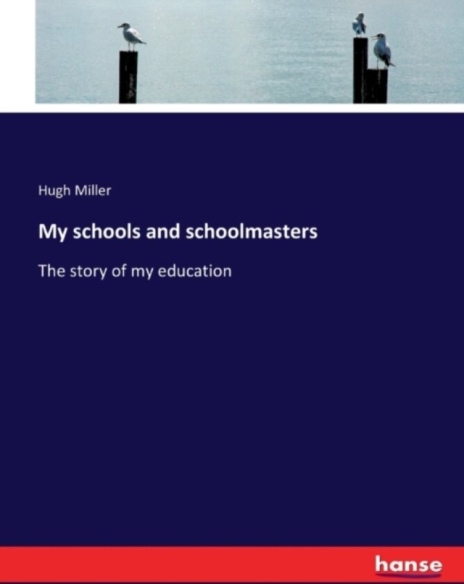 My schools and schoolmasters av Hugh Miller (Paperback)