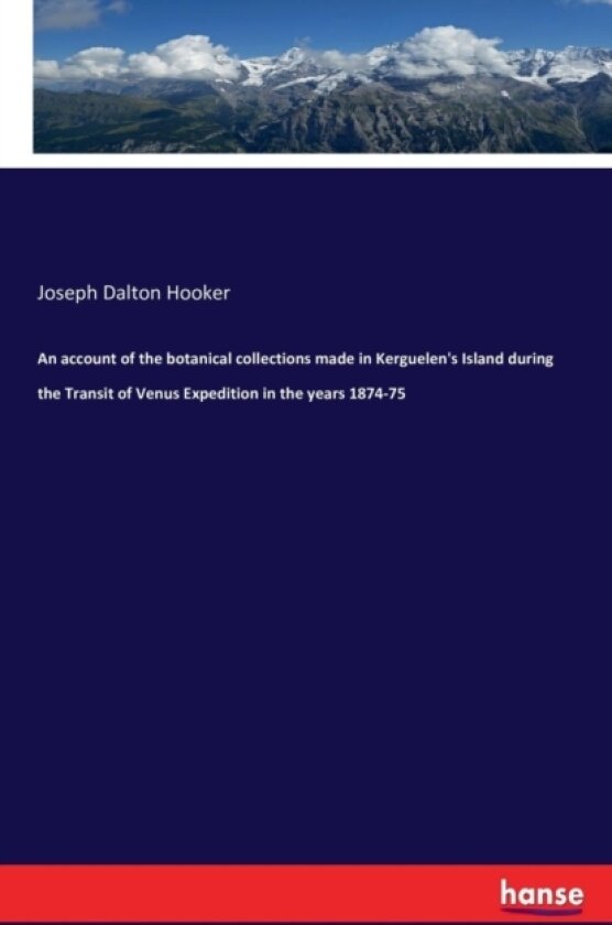 An Account of the Botanical Collections Made in Kerguelen's Island During the Transit of Venus Expedition in the Years 1874-75 av Joseph Dalton Sir Hooker (Paperback)