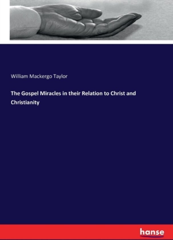 The Gospel Miracles in their Relation to Christ and Christianity av William Mackergo Taylor (Paperback)