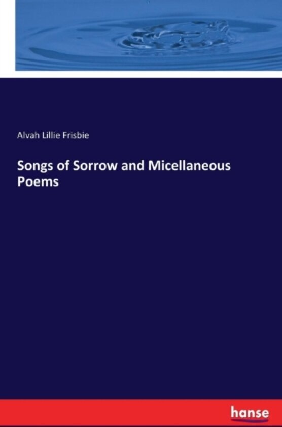 Songs of Sorrow and Micellaneous Poems av Alvah Lillie Frisbie (Paperback)