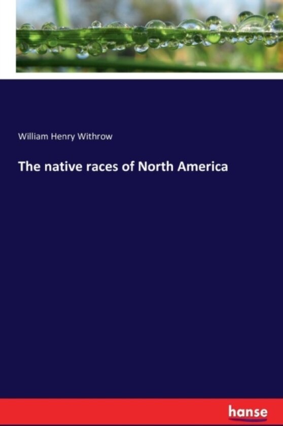 The Native Races of North America av William Henry Withrow (Paperback)
