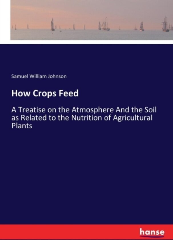 How Crops Feed av Samuel William Johnson (Paperback)