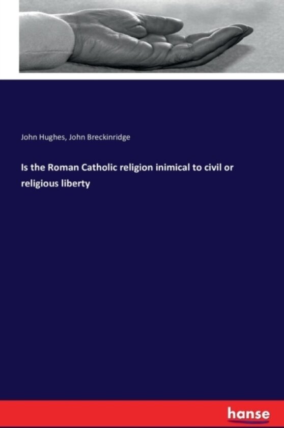 Is the Roman Catholic religion inimical to civil or religious liberty av Professor John) Hughes, John Breckinridge (Paperback)