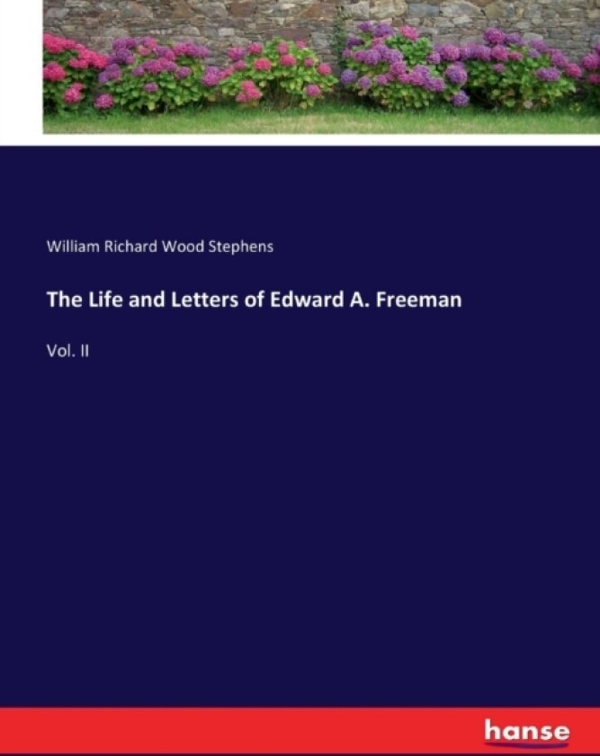 The Life and Letters of Edward A. Freeman av William Richard Wood Stephens (Paperback)