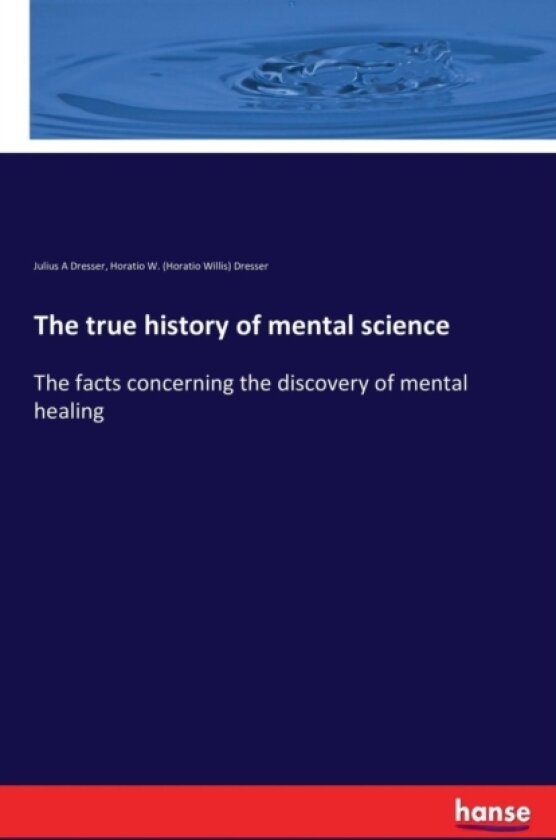 The true history of mental science av Julius a Dresser, Horatio W Dresser (Paperback)