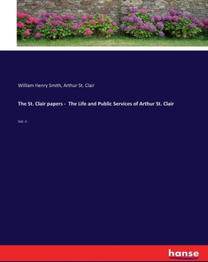 The St. Clair papers - The Life and Public Services of Arthur St. Clair av William Henry Smith, Arthur St Clair (Paperback)