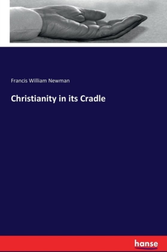 Christianity in Its Cradle av Francis William Newman (Paperback)