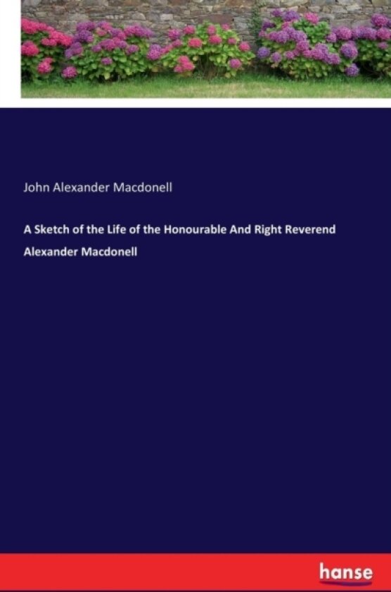 A Sketch of the Life of the Honourable and Right Reverend Alexander Macdonell av John Alexander Macdonell (Paperback)