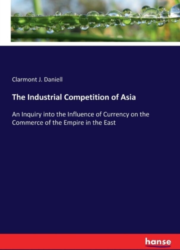 The Industrial Competition of Asia av Clarmont J Daniell (Paperback)
