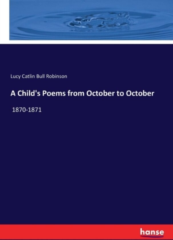 A Child's Poems from October to October av Lucy Catlin Bull Robinson (Paperback)