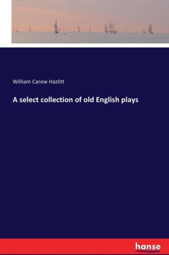 A select collection of old English plays av W Carew Hazlitt (Paperback)