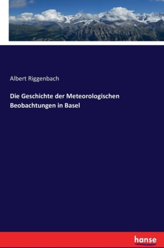 Die Geschichte Der Meteorologischen Beobachtungen in Basel av Albert Riggenbach (Paperback)