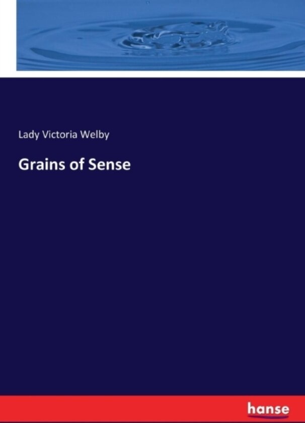Grains of Sense av Lady Victoria Welby (Paperback)