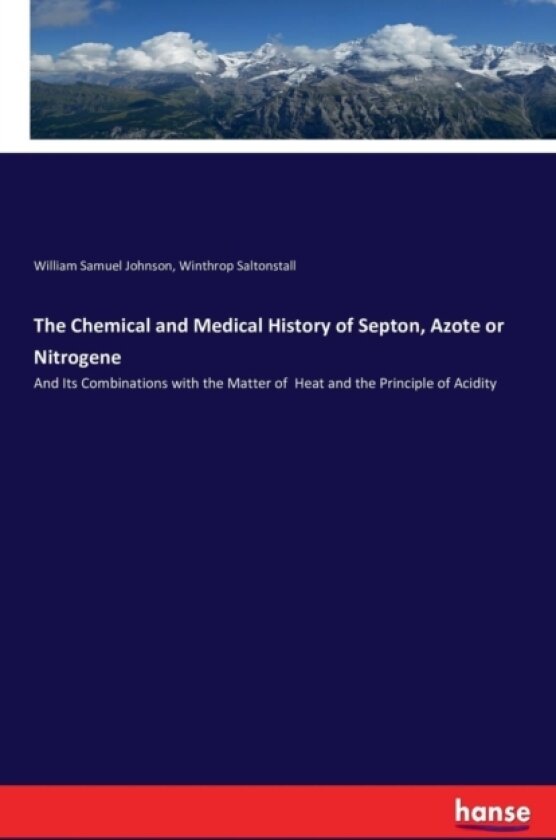 The Chemical and Medical History of Septon, Azote or Nitrogene av William Samuel Johnson, Winthrop Saltonstall (Paperback)