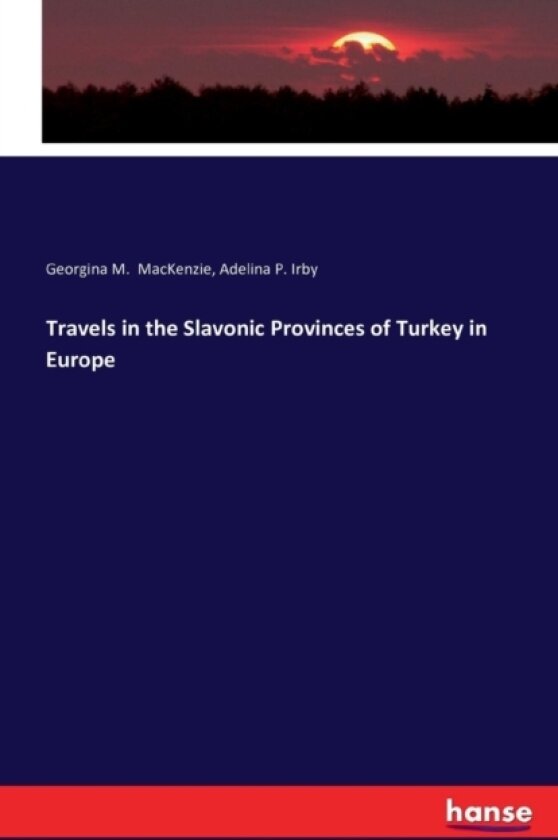 Travels in the Slavonic Provinces of Turkey in Europe av Georgina M MacKenzie, Adelina P Irby (Paperback)