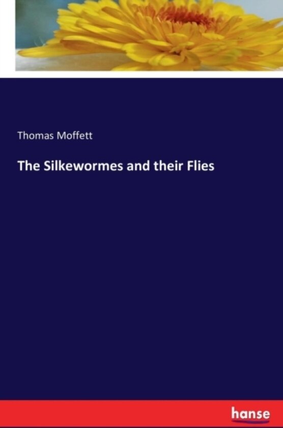 The Silkewormes and Their Flies av Thomas Moffett (Paperback)