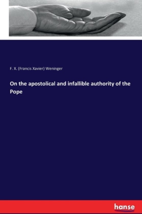 On the apostolical and infallible authority of the Pope av Francis Xavier Weninger (Paperback)