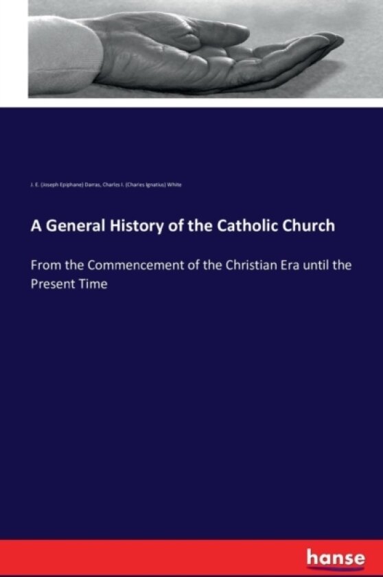 A General History of the Catholic Church av J E Darras, Charles I White (Paperback)