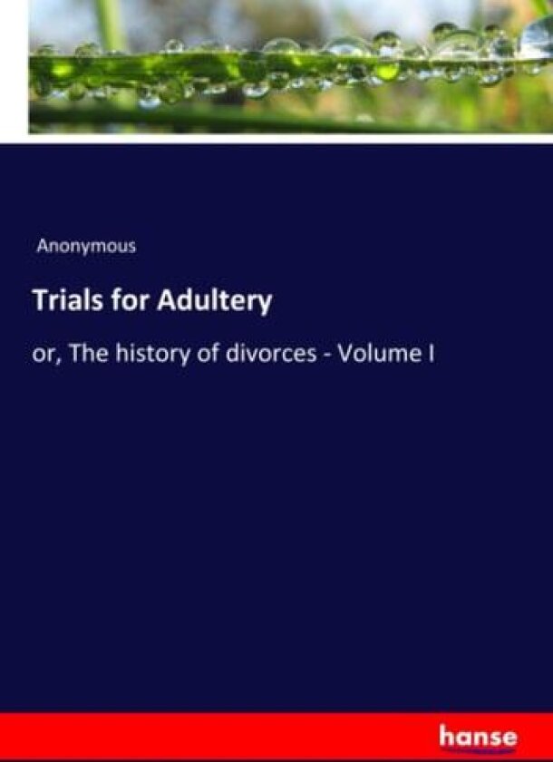 Trials for Adultery: or, The history of divorces - Volume I av Anonymous Anonymous (Paperback)