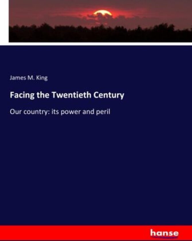 Facing the Twentieth Century: Our country: its power and peril av James M. King King (Paperback)