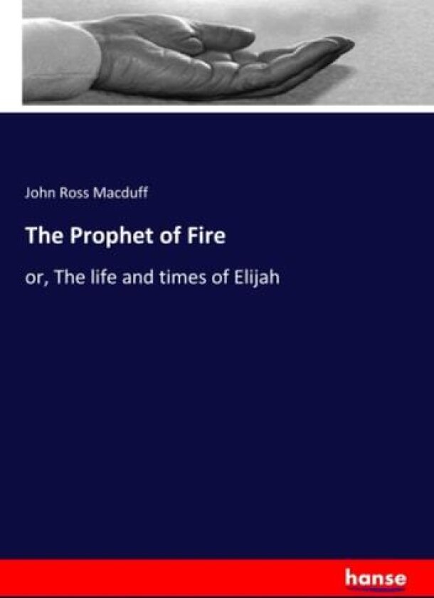 The Prophet of Fire: or, The life and times of Elijah av John Ross Macduff Macduff (Paperback)