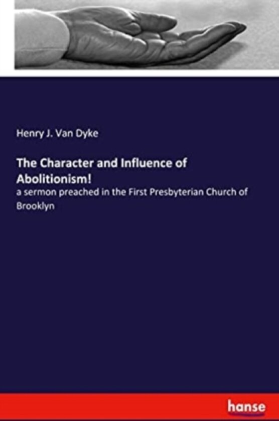 The Character and Influence of Abolitionism! av Henry J Van Dyke (Paperback)