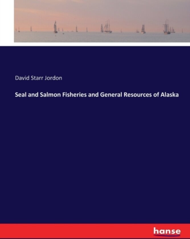 Seal and Salmon Fisheries and General Resources of Alaska av David Starr Jordon (Paperback)