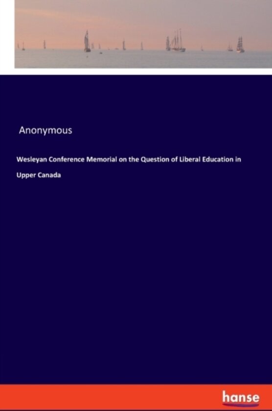 Wesleyan Conference Memorial on the Question of Liberal Education in Upper Canada av Anonymous (Paperback)