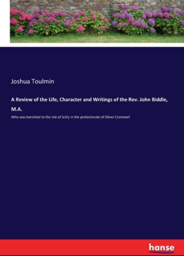 A Review of the Life, Character and Writings of the Rev. John Biddle, M.A. av Joshua Toulmin (Paperback)