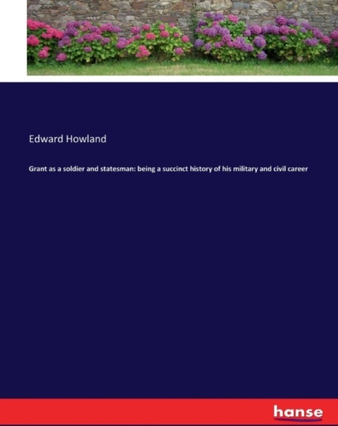 Grant as a soldier and statesman av Edward Howland (Paperback)