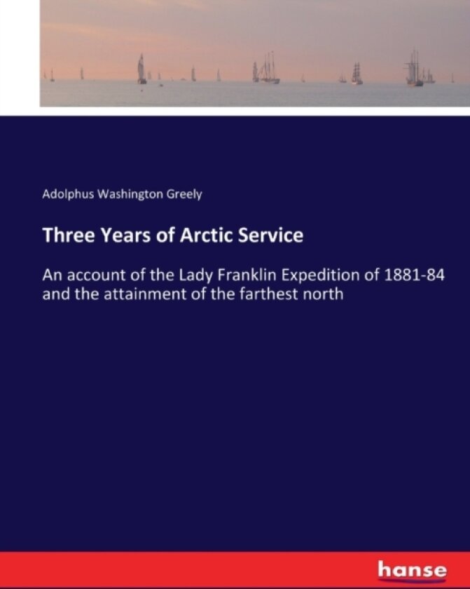 Three Years of Arctic Service av Adolphus Washington Greely (Paperback)