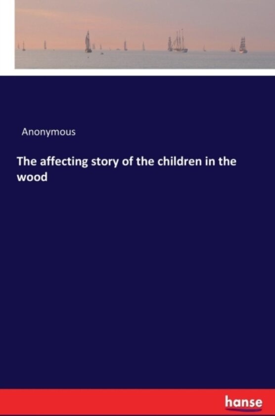 The Affecting Story of the Children in the Wood av Anonymous (Paperback)