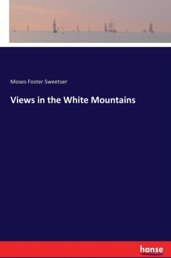 Views in the White Mountains av Moses F Sweetser (Paperback)
