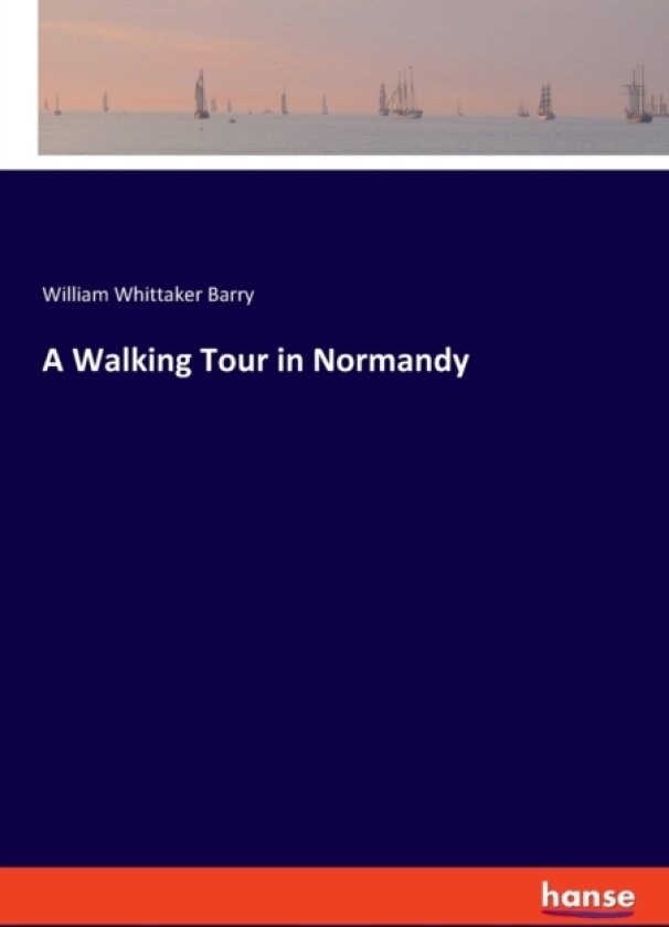 A Walking Tour in Normandy av William Whittaker Barry (Paperback)