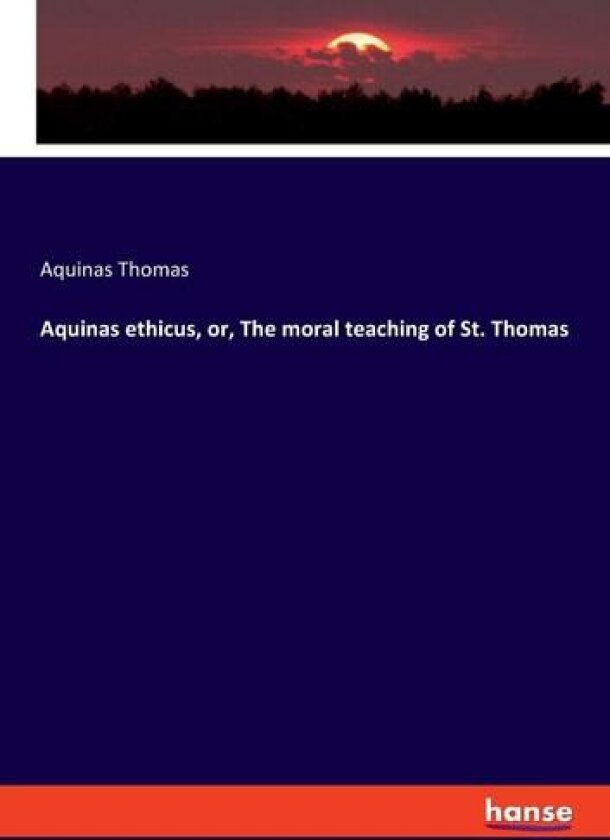 Aquinas ethicus, or, The moral teaching of St. Thomas av Aquinas Thomas Thomas (Paperback)