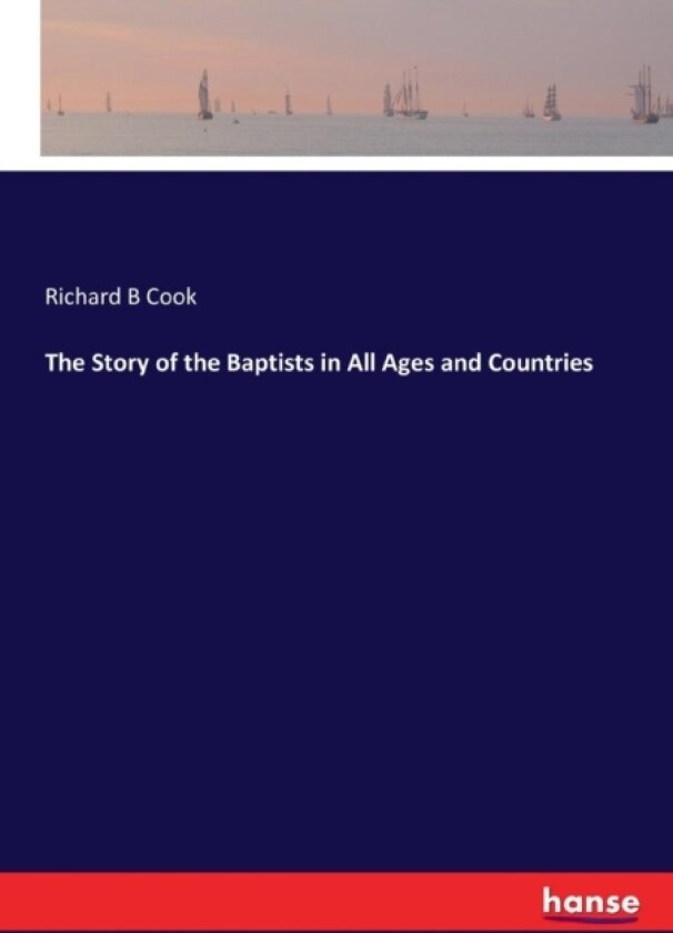 The Story of the Baptists in All Ages and Countries av Richard B Cook (Paperback)