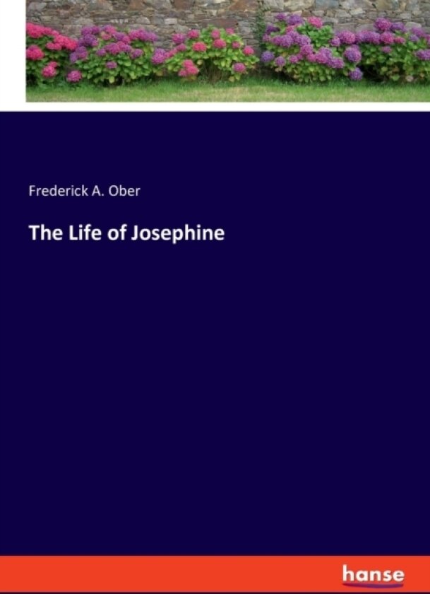 The Life of Josephine av Frederick A Ober (Paperback)