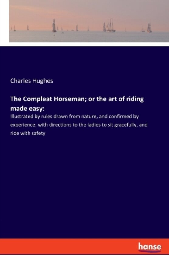 The Compleat Horseman; or the art of riding made easy av Charles Hughes (Paperback)