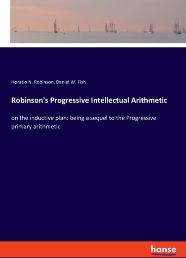 Robinson's Progressive Intellectual Arithmetic av Horatio N Robinson, Daniel W Fish (Paperback)